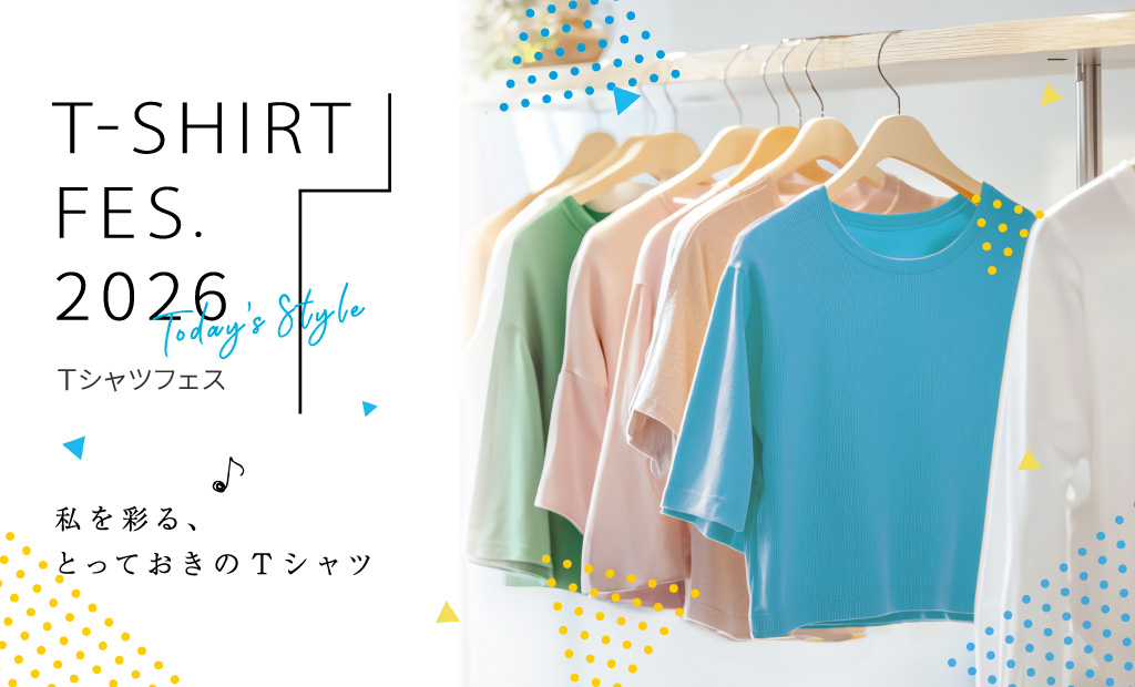 【夏を先取り Tシャツ10%OFF】私を彩る、とっておきのＴシャツ～Ｔシャツフェス2026～開催　4月18日（土）〜5月17日（日）